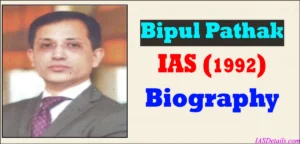 Bipul Pathak IAS Biography