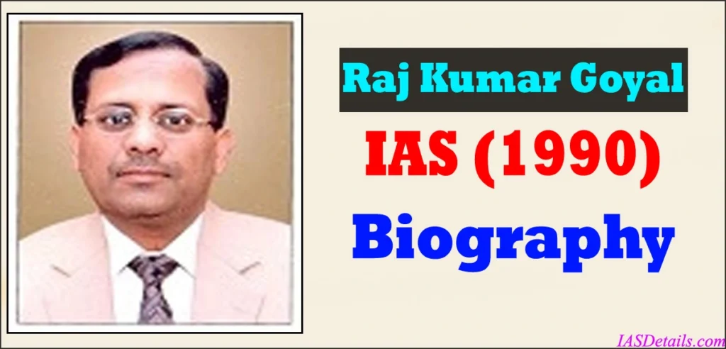 Raj Kumar Goyal IAS Biography
