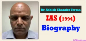 Dr Ashish Chandra Verma IAS Biography