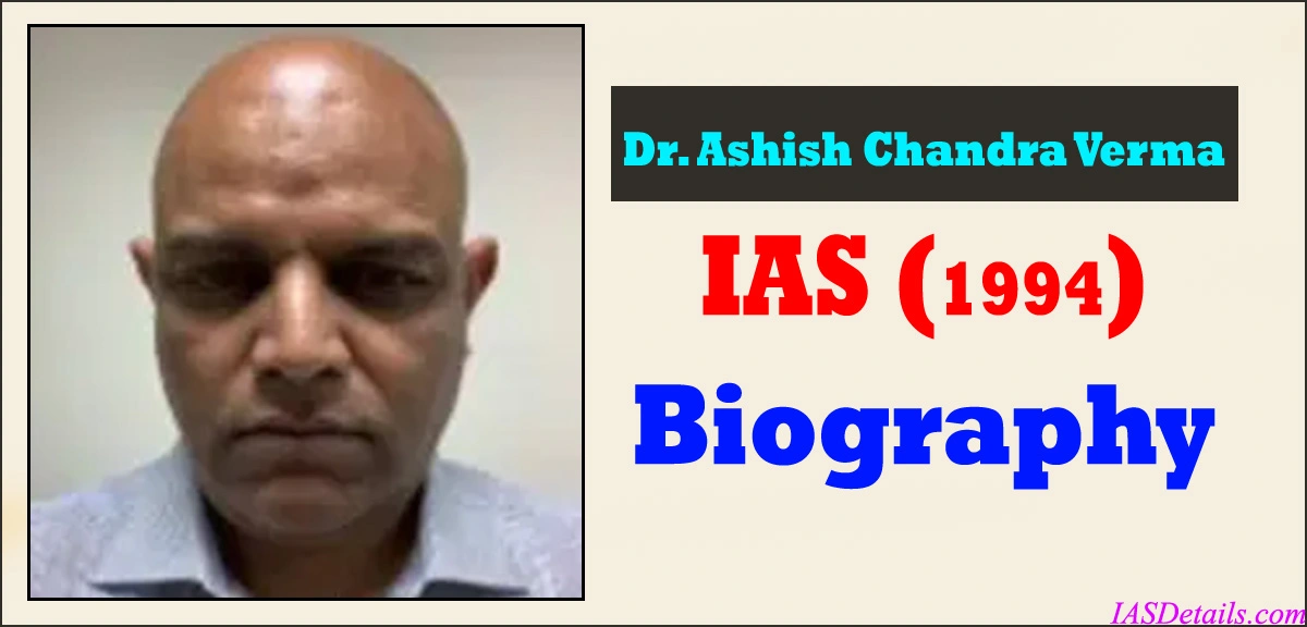 Dr Ashish Chandra Verma IAS Biography