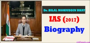 Dr BILAL MOHIUDDIN BHAT IAS Biography