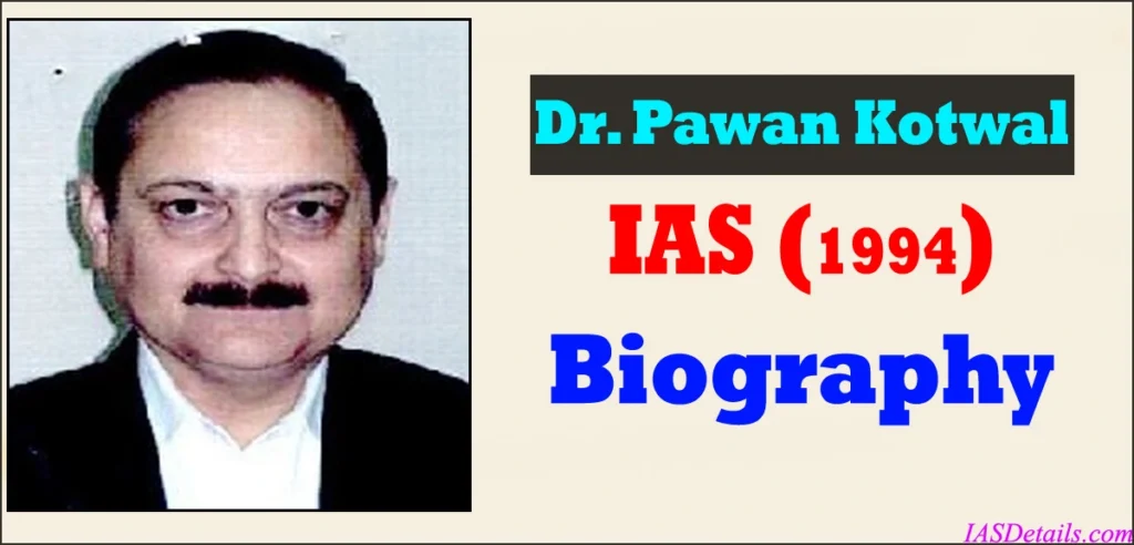 Dr Pawan Kotwal IAS Biography