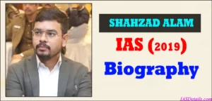 SHAHZAD ALAM IAS Biography