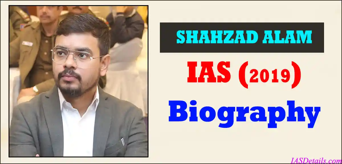SHAHZAD ALAM IAS Biography